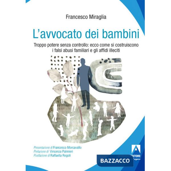 Avvocato dei bambini. Troppo potere senza controllo: ecco come di costruiscono i falsi abusi familiari e gli affidi illeciti (L'