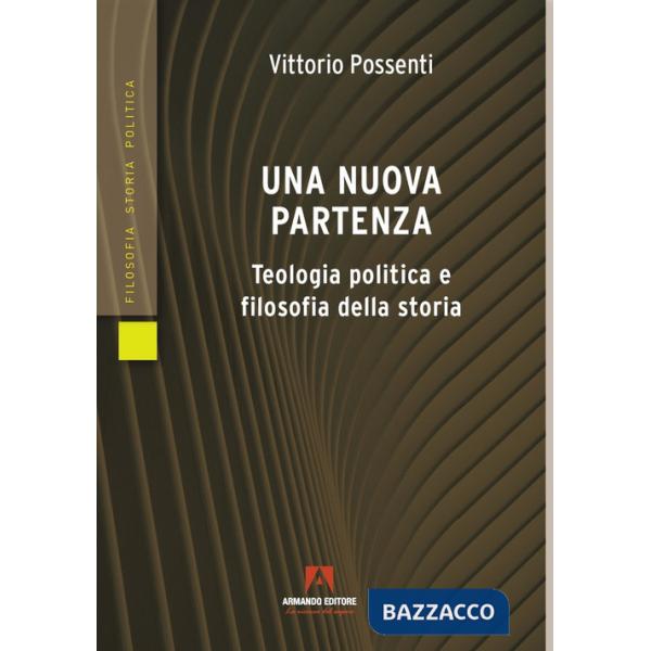 Nuova partenza. Teologia politica e filosofia della storia (Una)