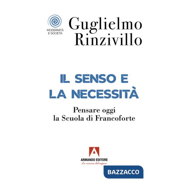 Senso e la necessità. Pensare oggi la Scuola di Francoforte (Il)