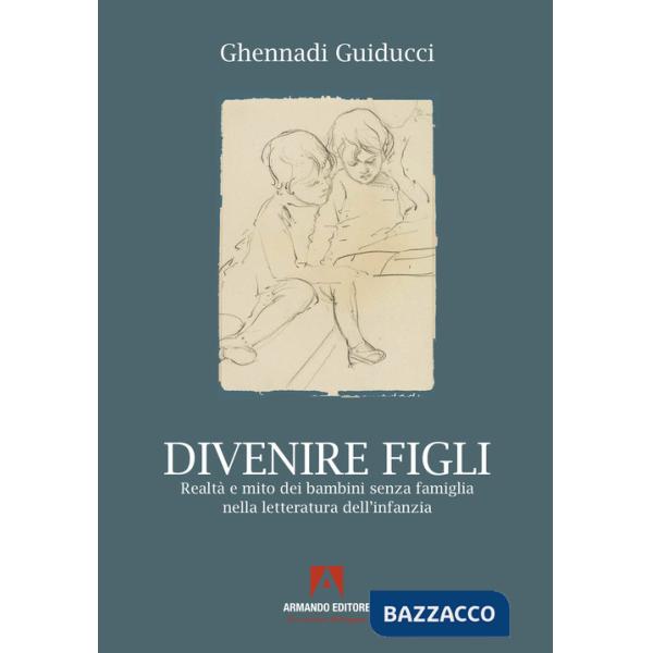 Divenire figli. Realtà e mito dei bambini senza famiglia nella letteratura dell'infanzia