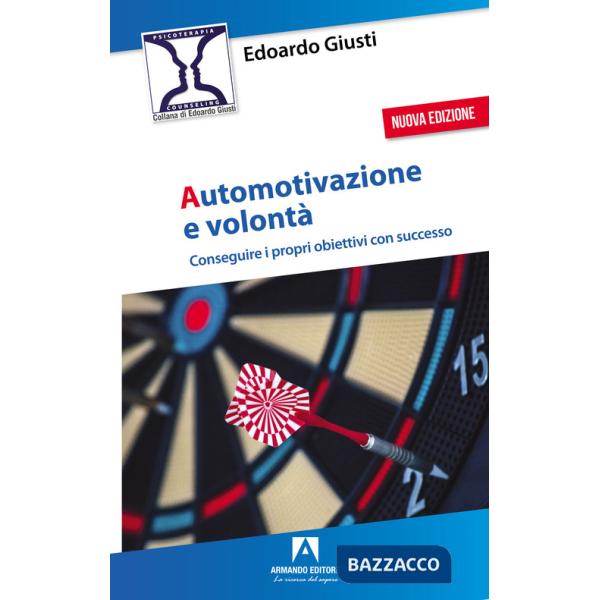 Automotivazione e volontà. Conseguire i propri obiettivi con successo. Nuova ediz.