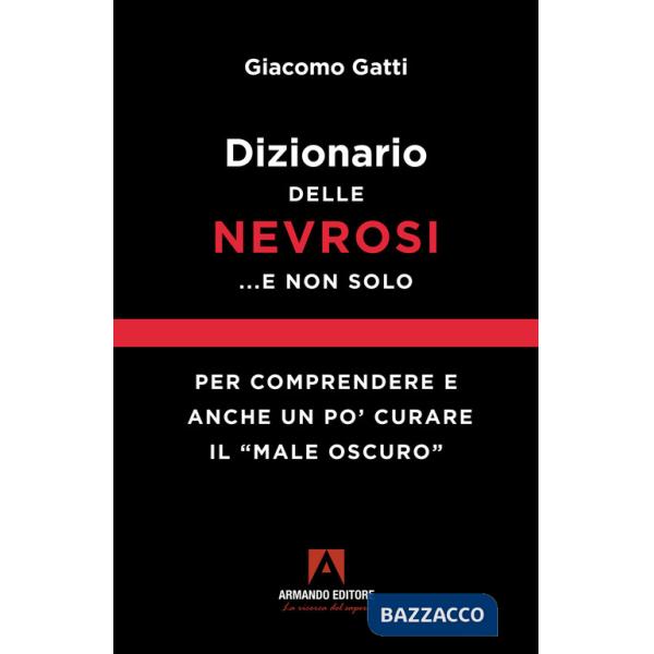 Dizionario delle nevrosi... e non solo. Per comprendere e anche un po' curare il «male oscuro»