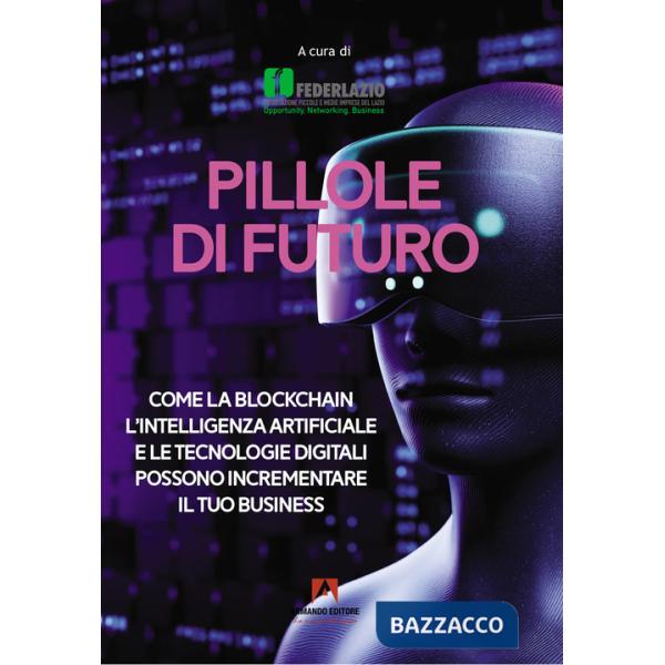 Pillole di futuro. Come la blockchain l'intelligenza artificiale e le tecnologie digitali possono incrementare il tuo business