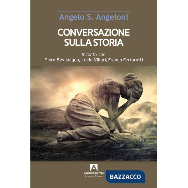 Conversazione sulla storia. Incontri con Piero Bevilacqua, Lucio Villari, Franco Ferrarotti