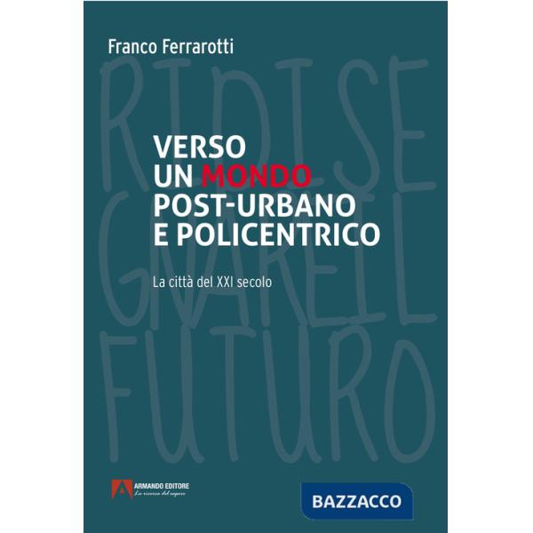 Verso un mondo post-urbano e policentrico. La città del XXI secolo