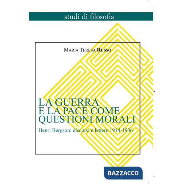 Guerra e la pace come questioni morali. Henri Bergson: discorsi e lettere 1914-1936 (La)