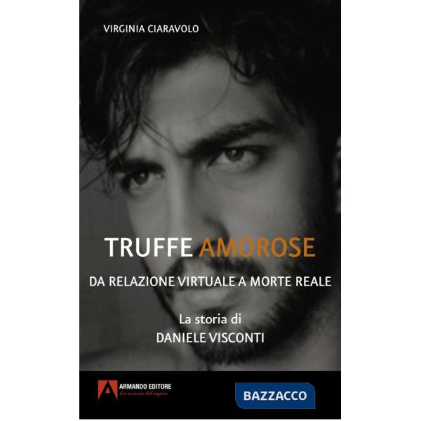 Truffe amorose. Da relazione virtuale a morte reale. La storia di Daniele Visconti