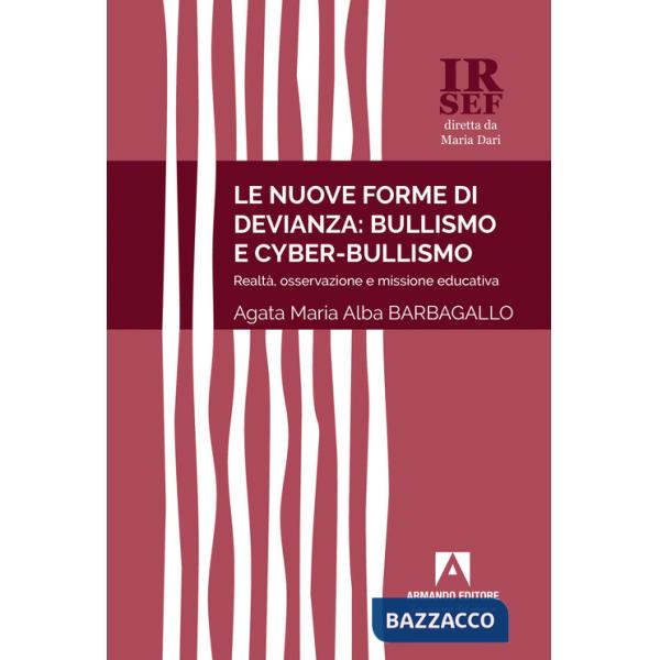 Nuove forme di devianza: bullismo e cyber-bullismo. Realtà, osservazione e missione educativa (Le)