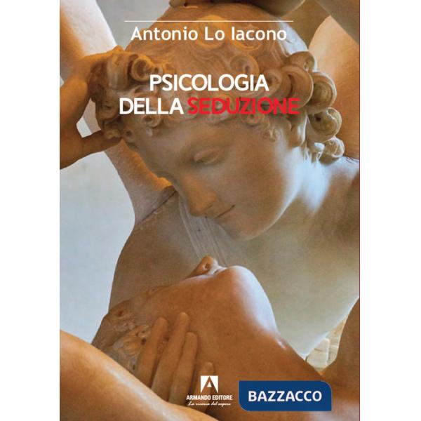 Psicologia della seduzione. Tra sensualità, manipolazione e potere