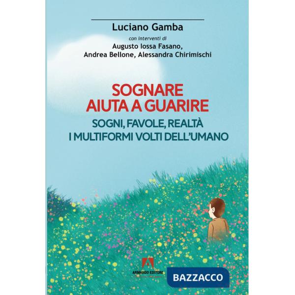 Sognare aiuta a guarire. Sogni, favole, realtà. I multiformi volti dell'umano