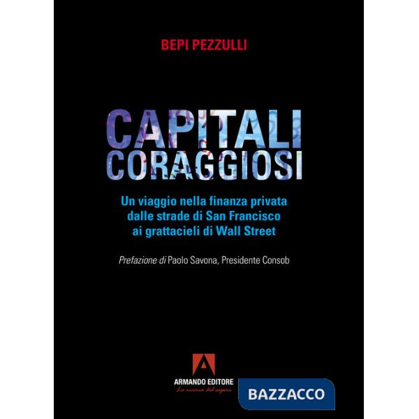 Capitali coraggiosi. Un viaggio nella finanza privata dalle strade di San Francisco ai grattacieli di Wall Street
