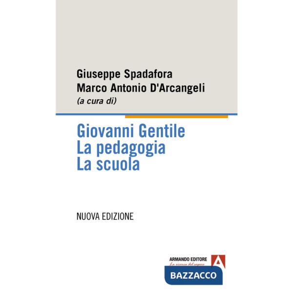 Giovanni Gentile. La pedagogia. La scuola. Nuova ediz.