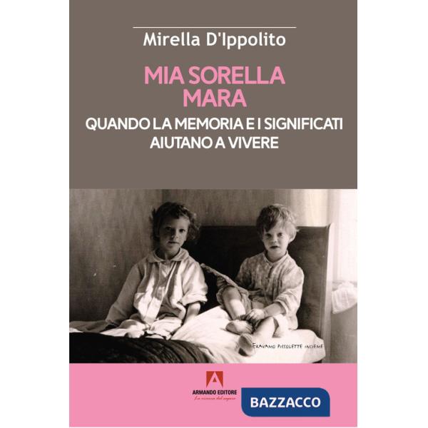 Mia sorella Mara. Quando la memoria e i significati aiutano a vivere