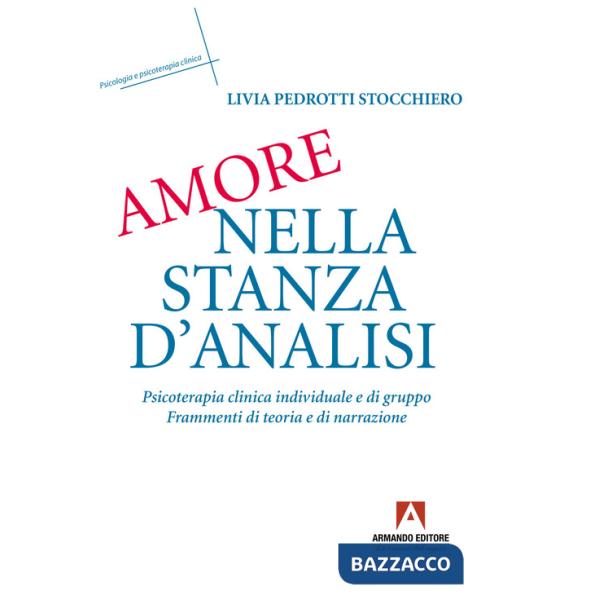 Amore nella stanza d'analisi. Psicoterapia clinica individuale e di gruppo. Frammenti di teoria e narrazione