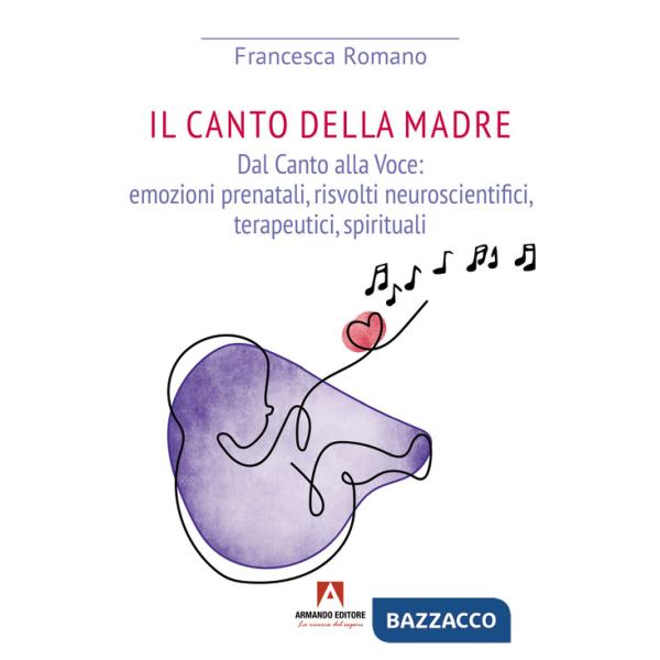 Canto della madre. Dal canto alla voce: emozioni prenatali, risvolti neuroscientifici, terapeutici, spirituali