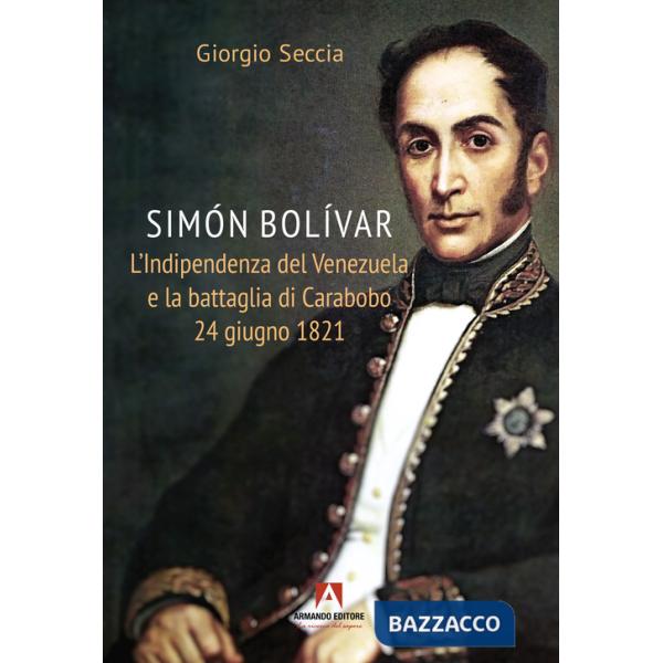 Simon Bolivar. L'indipendenza del Venezuela e la battaglia di Carabobo 24 giugno 1821