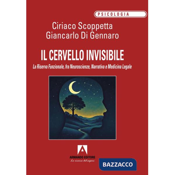 Cervello invisibile. La riserva funzionale, fra neuroscienze, narrativa e medicina legale (Il)