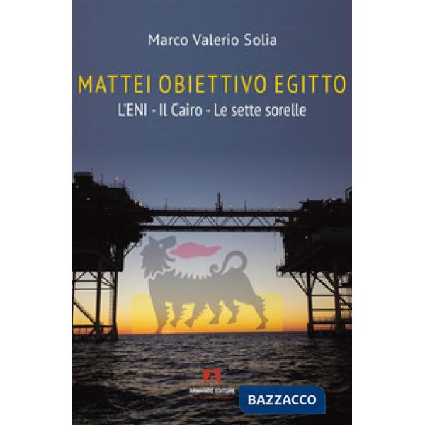 Mattei, obiettivo Egitto. L'ENI - Il Cairo - Le sette sorelle