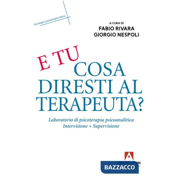 E tu cosa diresti al terapeuta? Eserciziario di psicoterapia psicoanalitica