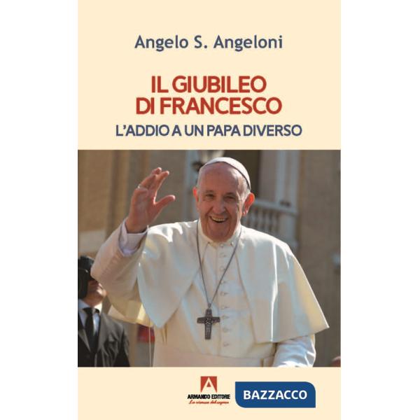 Giubileo di Francesco. L'addio a un papa diverso (Il)