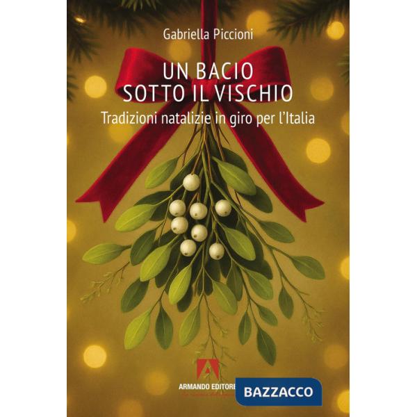 Bacio sotto al vischio. Tradizioni natalizie in giro per l'Italia (Un)