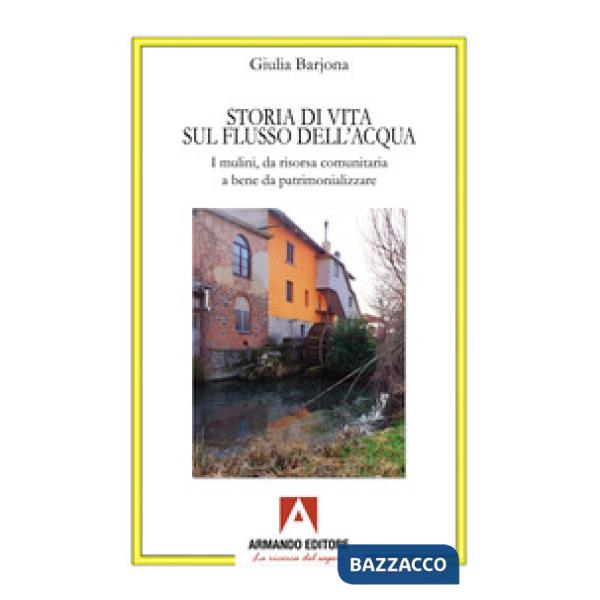 Storia di una vita sul flusso dell'acqua. I mulini, da risorsa comunitaria a bene da patrimonializzare
