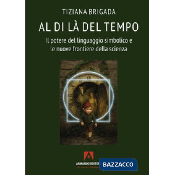 Al di là del tempo. Il potere del linguaggio simbolico e le nuove frontiere della scienza