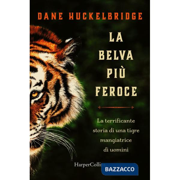 Belva più feroce. La terrificante storia di una tigre mangiatrice di uomini (La)