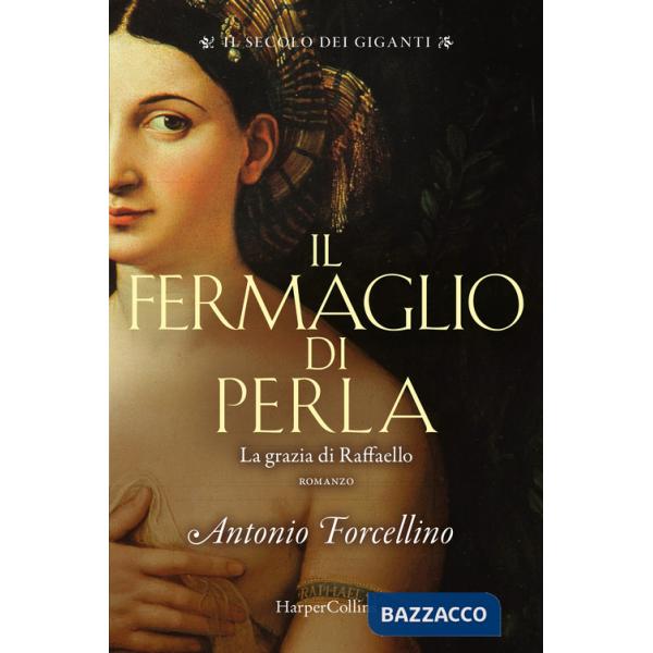 Fermaglio di perla. La grazia di Rafffaello. Il secolo dei giganti (Il). Vol. 3