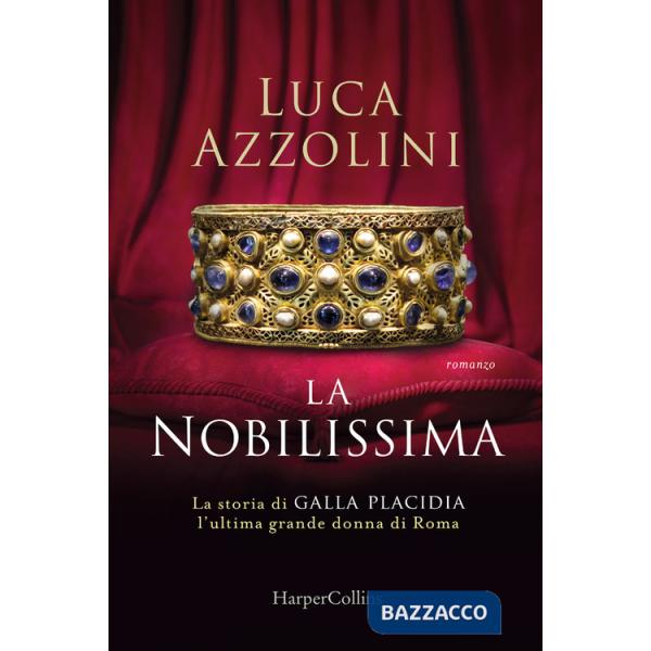 Nobilissima. La storia di Galla Placidia, l'ultima grande donna di Roma (La)