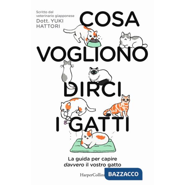 Cosa vogliono dirci i gatti. La guida per capire davvero il vostro gatto