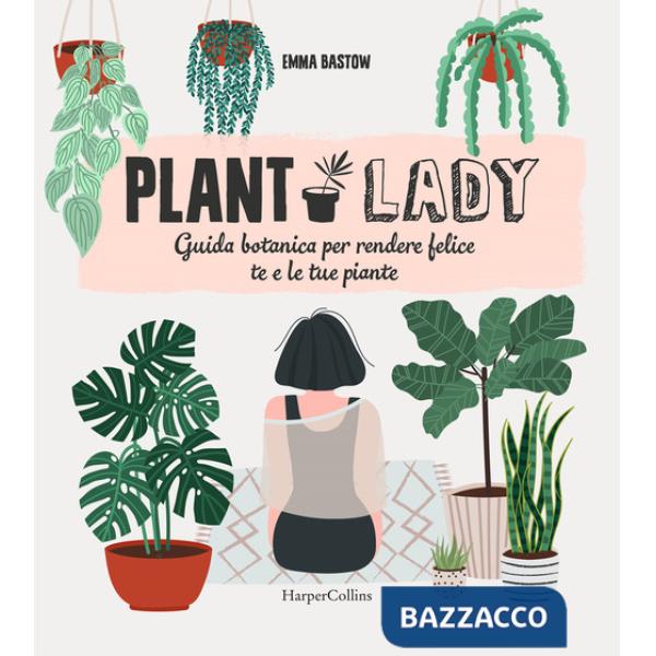 Plant lady. Guida botanica per rendere felice te e le tue piante
