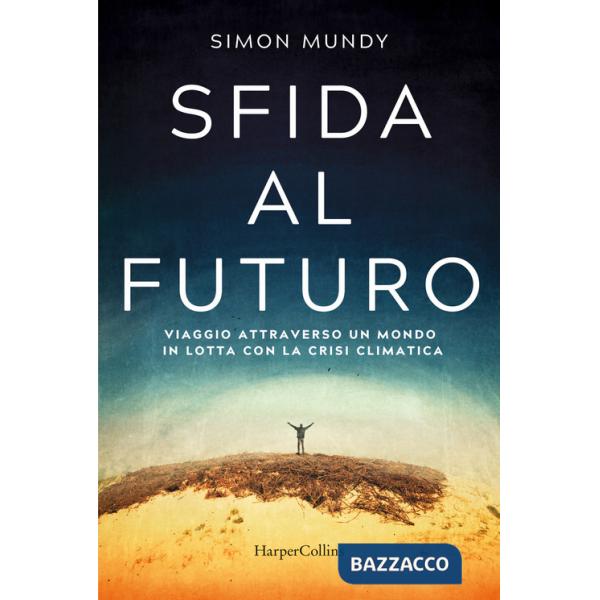 Sfida al futuro. Viaggio attraverso un mondo in lotta con la crisi climatica