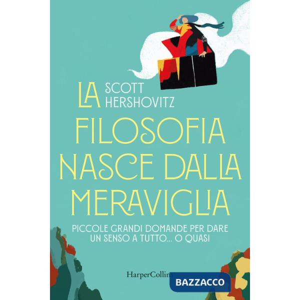 Filosofia nasce dalla meraviglia. Piccole grande domande per dare un senso a tutto... o quasi (La)