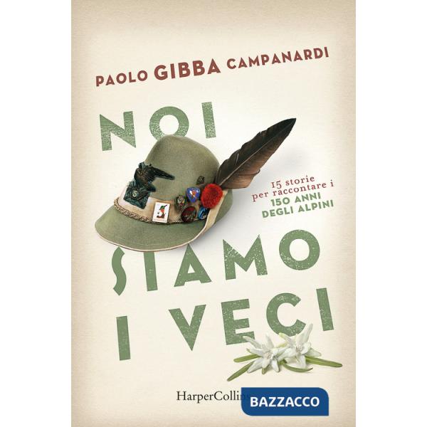 Noi siamo i veci. 15 storie per raccontare i 150 anni degli alpini