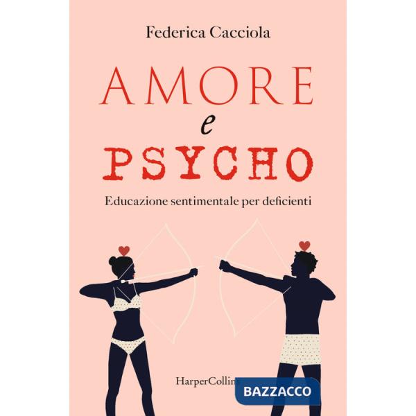 Amore e psycho. Educazione sentimentale per deficienti