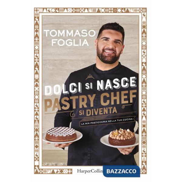 Dolci si nasce, pastry chef si diventa. La mia pasticceria nella tua cucina. Ediz. a colori