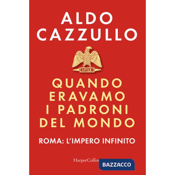 Quando eravamo i padroni del mondo. Roma: l'impero infinito