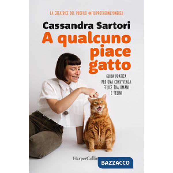 A qualcuno piace gatto. Guida pratica per una convivenza felice tra umani e felini