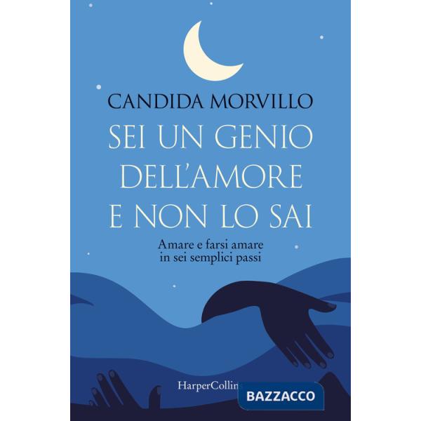 Sei un genio dell'amore e non lo sai. Amare e farsi amare in sei semplici passi