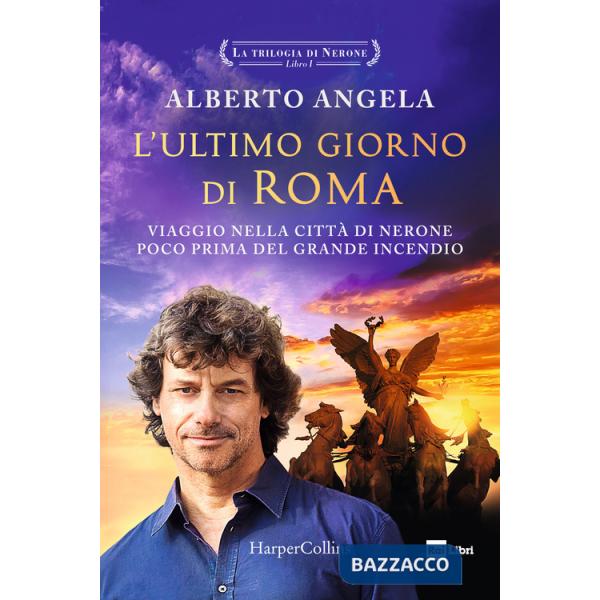 Ultimo giorno di Roma. Viaggio nella città di Nerone poco prima del grande incendio. La trilogia di Nerone (L'). Vol. 1