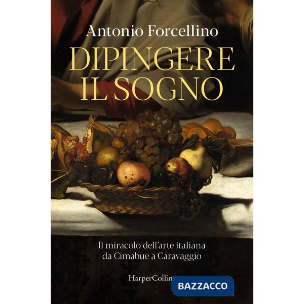 Dipingere il sogno. Il miracolo dell'arte italiana da Cimabue a Caravaggio