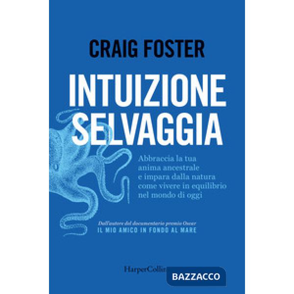 Intuizione selvaggia. Abbraccia la tua anima ancestrale e impara dalla natura come vivere in equilibrio nel mondo di oggi