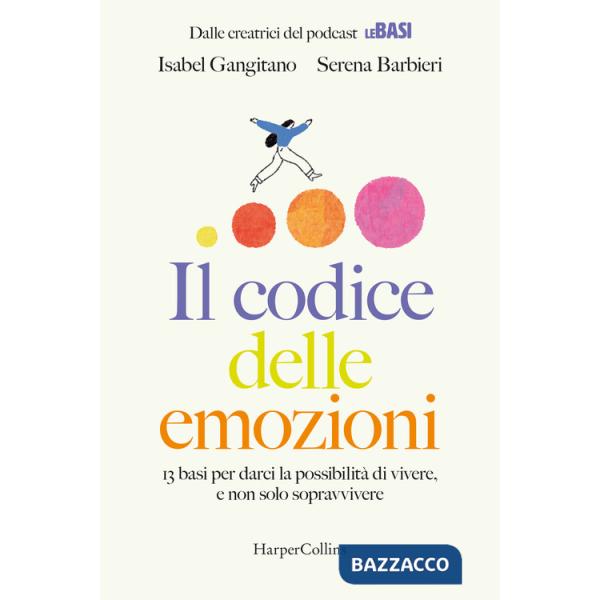 Codice delle emozioni. 13 basi per darci la possibilità di vivere, e non solo sopravvivere (Il)