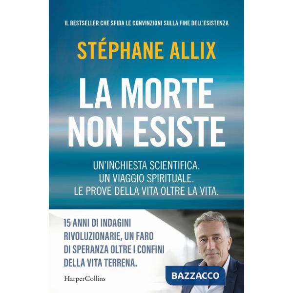 Morte non esiste. Un'inchiesta scientifica. Un viaggio spirituale. Le prove della vita oltre la vita (La)