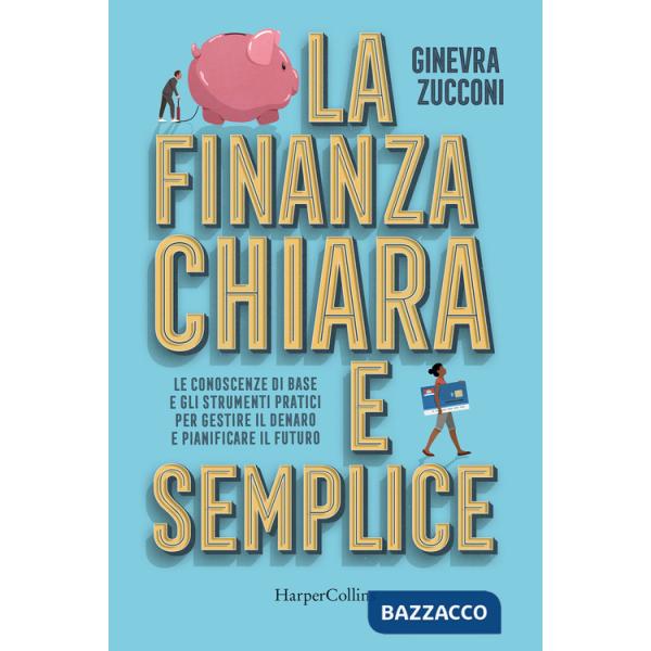 Finanza chiara e semplice. Le conoscenze di base e gli strumenti pratici per gestire il denaro e pianificare il futuro (La)