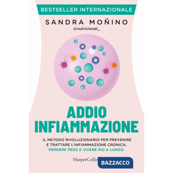 Addio infiammazione. Il metodo rivoluzionario per prevenire e trattare l'infiammazione cronica, perdere peso e vivere più a lung