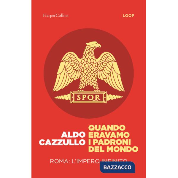 Quando eravamo i padroni del mondo. Roma: l'impero infinito