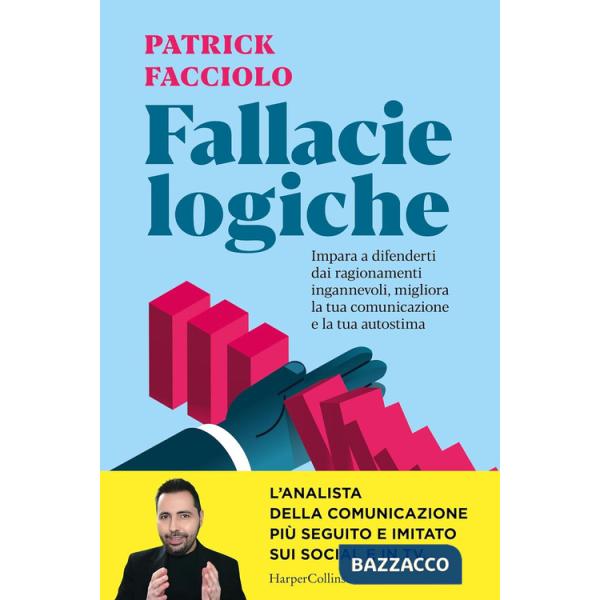 Fallacie logiche. Impara a difenderti dai ragionamenti ingannevoli, migliora la tua comunicazione e la tua autostima