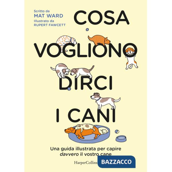 Cosa vogliono dirci i cani. La guida per capire davvero il vostro cane